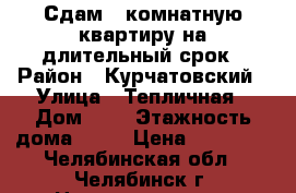 Сдам 1 комнатную квартиру на длительный срок › Район ­ Курчатовский › Улица ­ Тепличная › Дом ­ 1 › Этажность дома ­ 10 › Цена ­ 12 000 - Челябинская обл., Челябинск г. Недвижимость » Квартиры аренда   